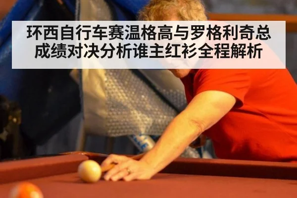 环西自行车赛温格高与罗格利奇总成绩对决分析谁主红衫全程解析